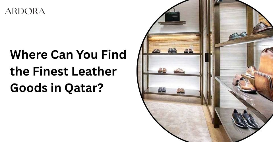 Where Can You Find the Finest Leather Goods in Qatar?