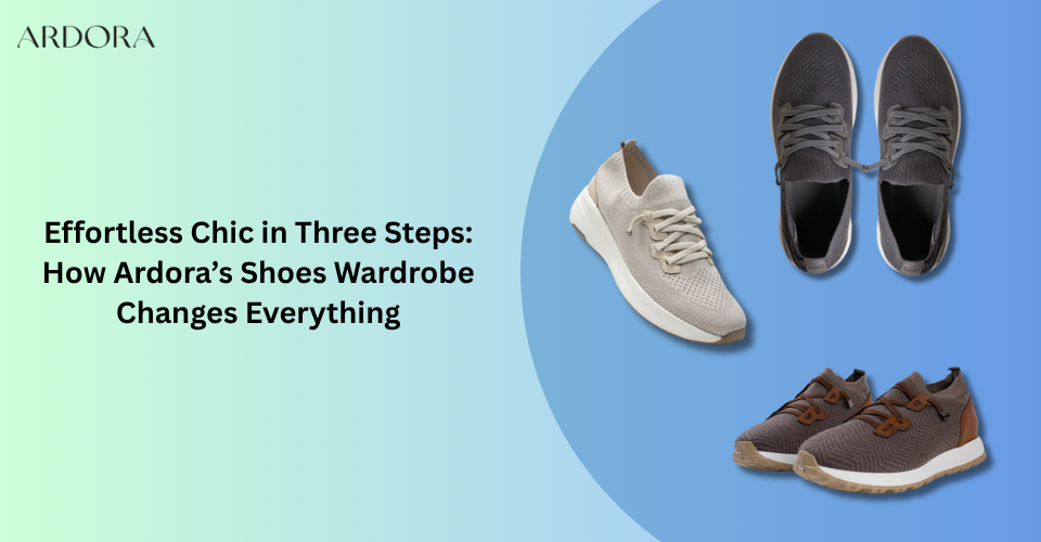 Effortless Chic in Three Steps: How Ardora’s Shoes Wardrobe Changes Everything