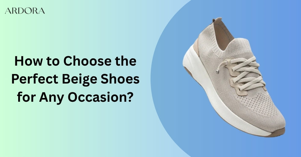 How to Choose the Perfect Beige Shoes for Any Occasion?