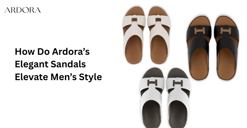 How Do Ardora’s Elegant Sandals Elevate Men’s Style?