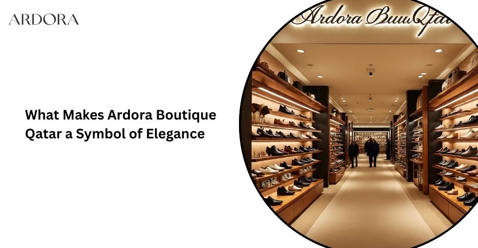 What Makes Ardora Boutique Qatar a Symbol of Elegance?