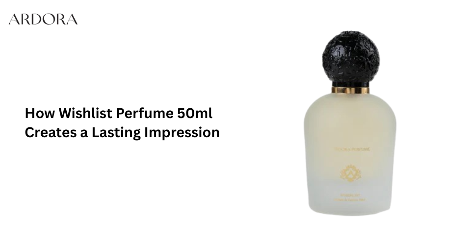 How Wishlist Perfume 50ml Creates a Lasting Impression?