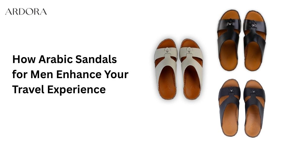 How Arabic Sandals for Men Enhance Your Travel Experience