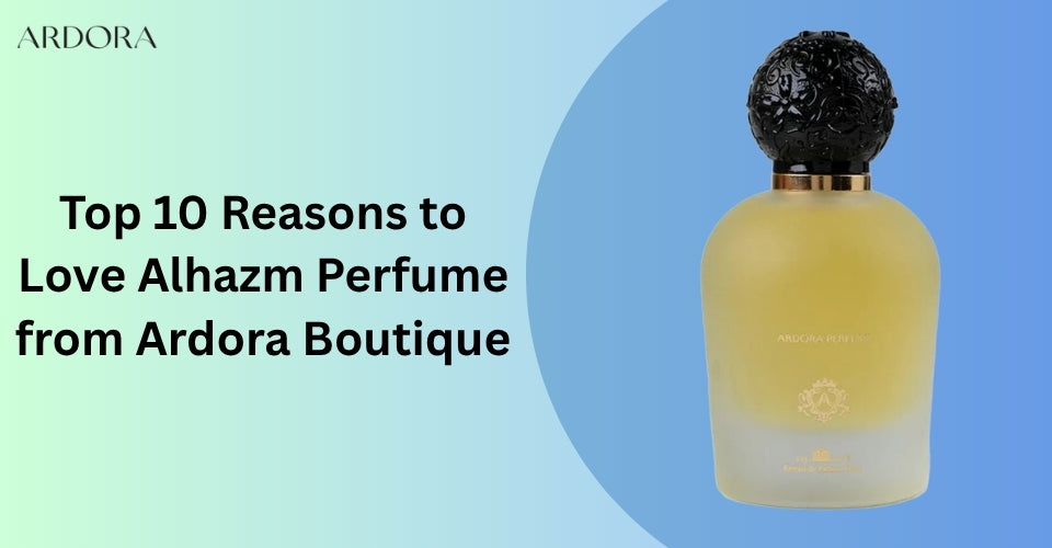 Top 10 Reasons to Love Alhazm Perfume from Ardora Boutique